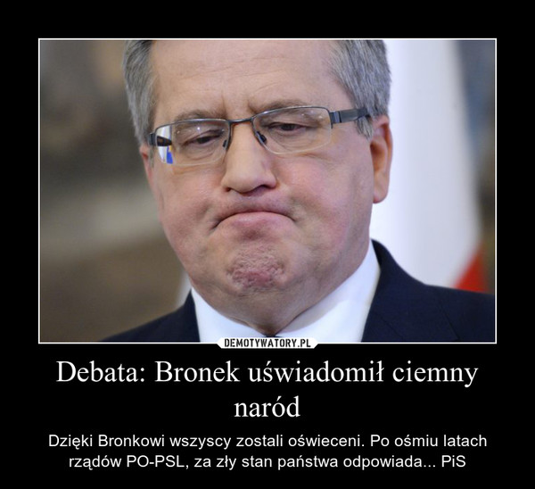 Debata: Bronek uświadomił ciemny naród – Dzięki Bronkowi wszyscy zostali oświeceni. Po ośmiu latach rządów PO-PSL, za zły stan państwa odpowiada... PiS