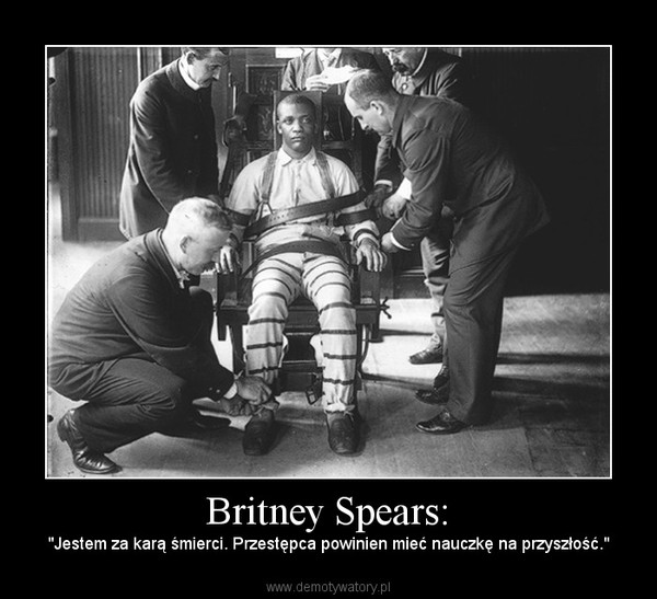 Britney Spears: – "Jestem za karą śmierci. Przestępca powinien mieć nauczkę na przyszłość." 
