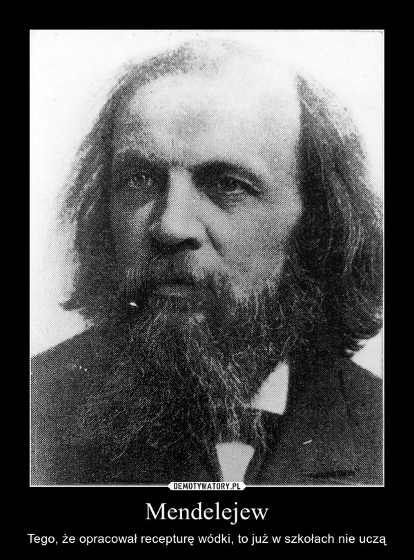 Mendelejew – Tego, że opracował recepturę wódki, to już w szkołach nie uczą 