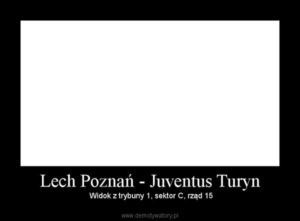 Lech Poznań - Juventus Turyn –  Widok z trybuny 1, sektor C, rząd 15 