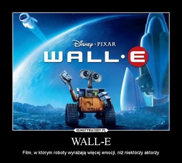 WALL-E – Film, w którym roboty wyrażają więcej emocji, niż niektórzy aktorzy 