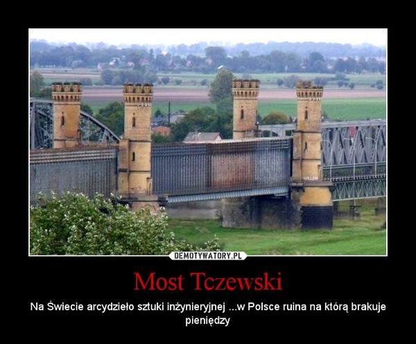 Most Tczewski – Na Świecie arcydzieło sztuki inżynieryjnej ...w Polsce ruina na którą brakuje pieniędzy 