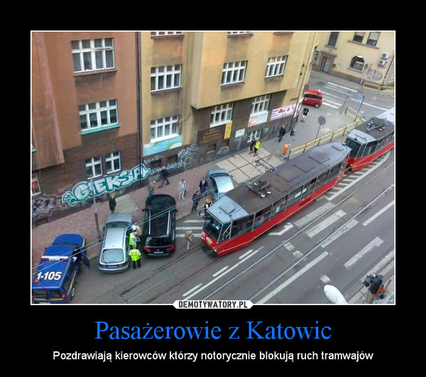Pasażerowie z Katowic – Pozdrawiają kierowców którzy notorycznie blokują ruch tramwajów 