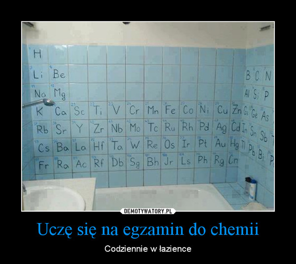 Uczę się na egzamin do chemii – Codziennie w łazience 