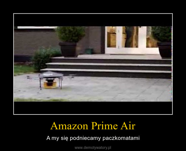 Amazon Prime Air – A my się podniecamy paczkomatami 