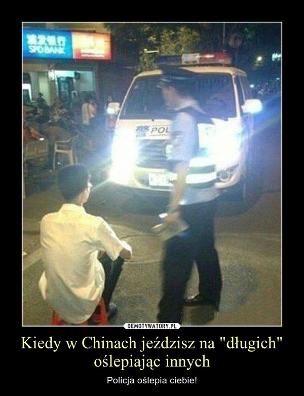 Kiedy w Chinach jeździsz na "długich" oślepiając innych – Policja oślepia ciebie! 