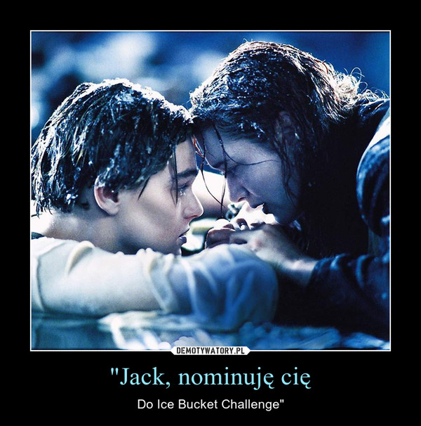 "Jack, nominuję cię – Do Ice Bucket Challenge" 