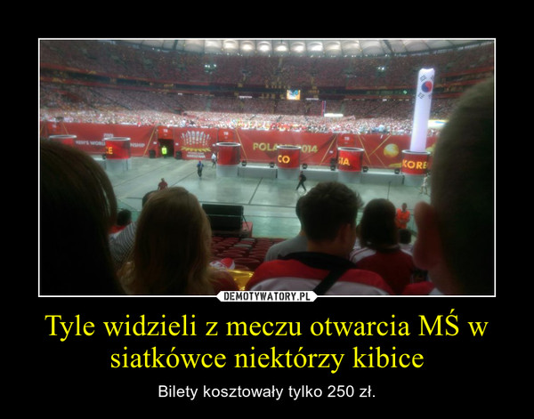 Tyle widzieli z meczu otwarcia MŚ w siatkówce niektórzy kibice – Bilety kosztowały tylko 250 zł. 