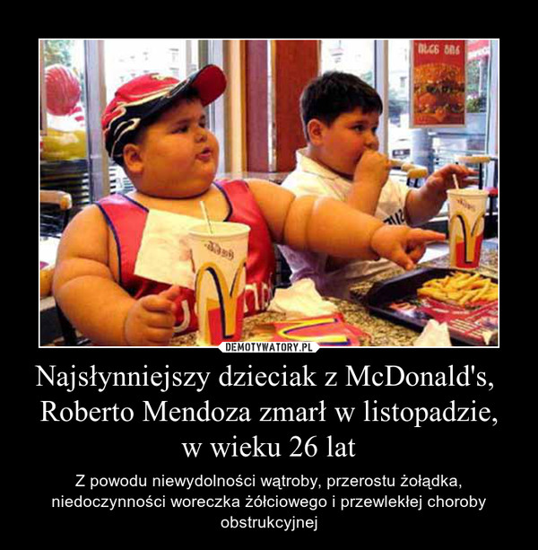 Najsłynniejszy dzieciak z McDonald's, Roberto Mendoza zmarł w listopadzie,w wieku 26 lat – Z powodu niewydolności wątroby, przerostu żołądka, niedoczynności woreczka żółciowego i przewlekłej choroby obstrukcyjnej 
