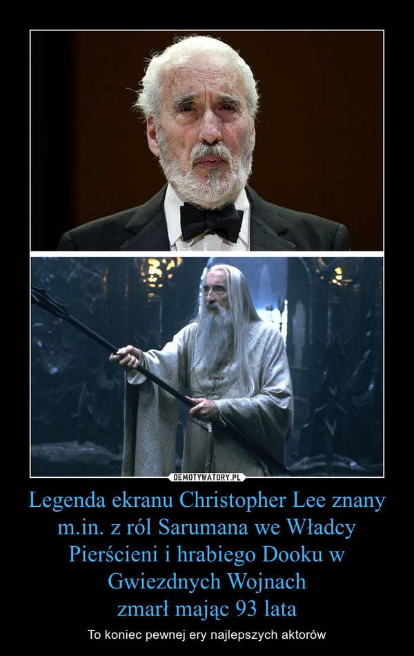 Legenda ekranu Christopher Lee znany m.in. z ról Sarumana we Władcy Pierścieni i hrabiego Dooku w Gwiezdnych Wojnach
zmarł mając 93 lata