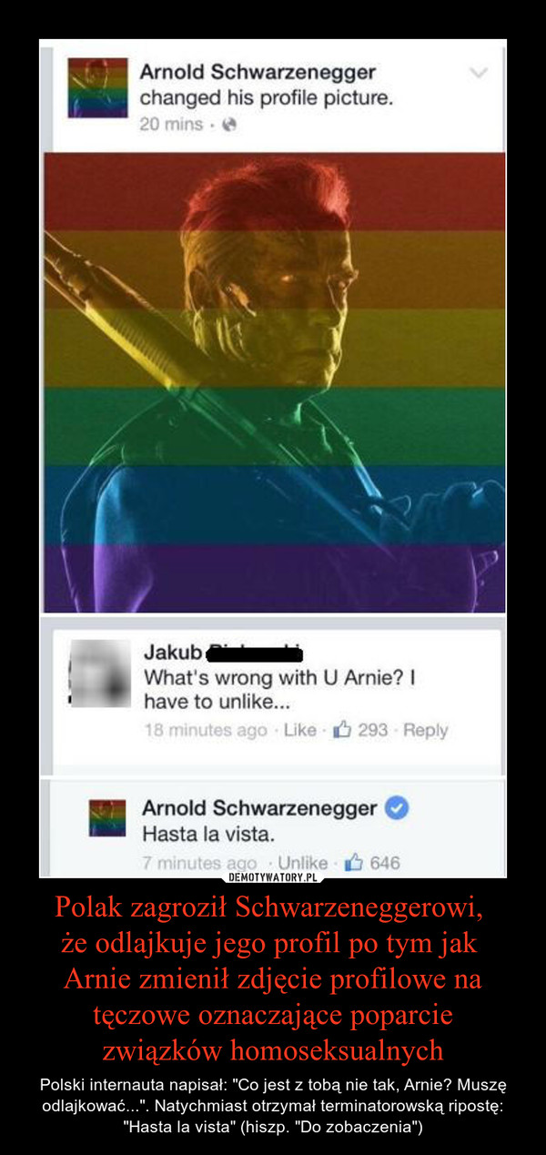 Polak zagroził Schwarzeneggerowi, 
że odlajkuje jego profil po tym jak 
Arnie zmienił zdjęcie profilowe na tęczowe oznaczające poparcie
związków homoseksualnych