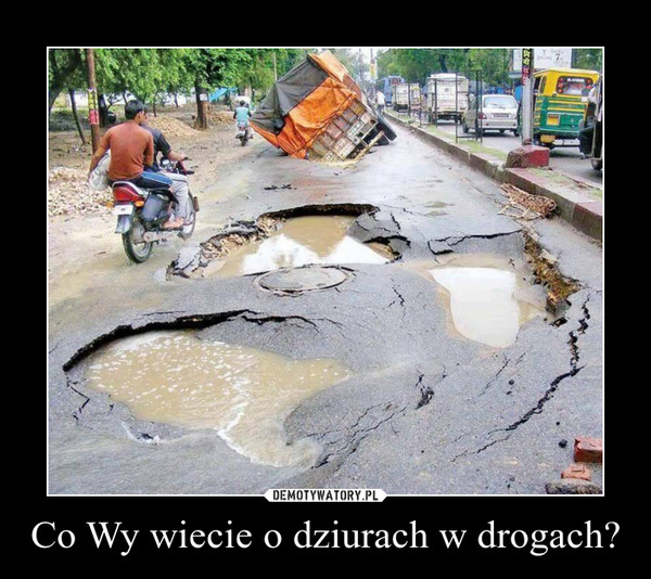 Co Wy wiecie o dziurach w drogach? –  