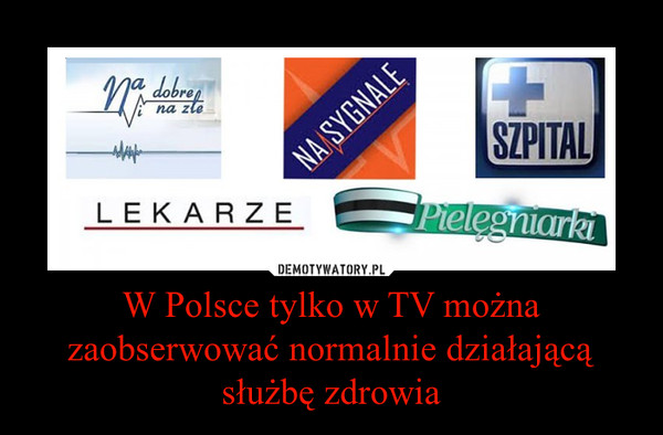 W Polsce tylko w TV można zaobserwować normalnie działającą służbę zdrowia –  