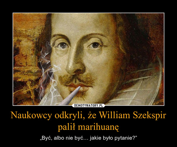 Naukowcy odkryli, że William Szekspir palił marihuanę