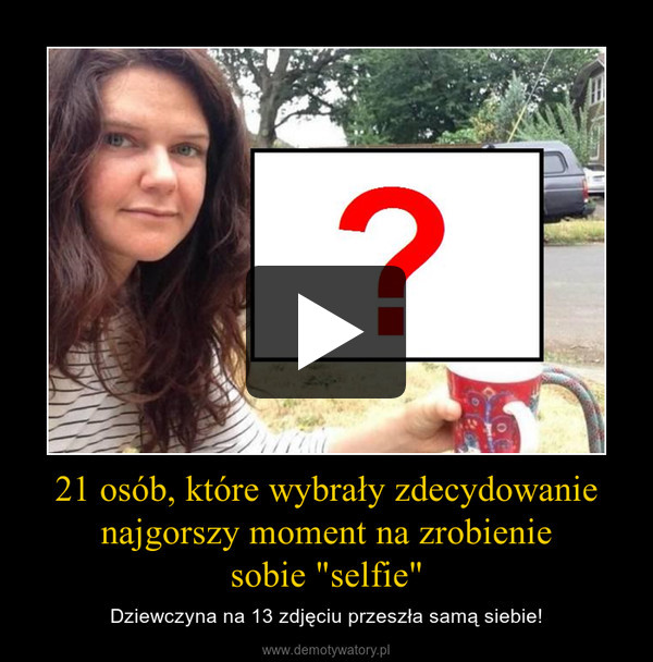 21 osób, które wybrały zdecydowanienajgorszy moment na zrobieniesobie "selfie" – Dziewczyna na 13 zdjęciu przeszła samą siebie! 
