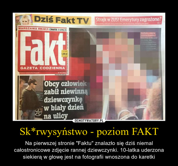 Sk*rwysyństwo - poziom FAKT – Na pierwszej stronie "Faktu" znalazło się dziś niemal całostronicowe zdjęcie rannej dziewczynki. 10-latka uderzona siekierą w głowę jest na fotografii wnoszona do karetki 