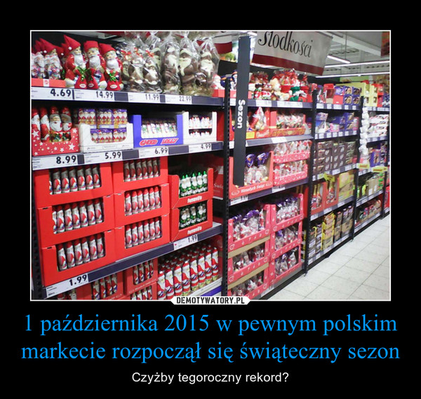 1 października 2015 w pewnym polskim markecie rozpoczął się świąteczny sezon – Czyżby tegoroczny rekord? 