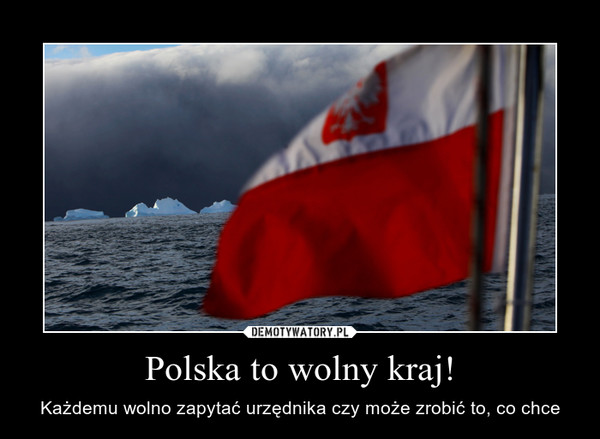 Polska to wolny kraj! – Każdemu wolno zapytać urzędnika czy może zrobić to, co chce 