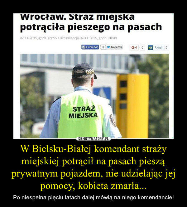 W Bielsku-Białej komendant straży miejskiej potrącił na pasach pieszą prywatnym pojazdem, nie udzielając jej pomocy, kobieta zmarła... – Po niespełna pięciu latach dalej mówią na niego komendancie! 