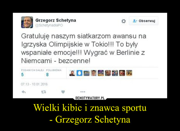 Wielki kibic i znawca sportu
- Grzegorz Schetyna