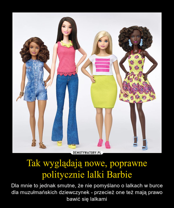 Tak wyglądają nowe, poprawne politycznie lalki Barbie – Dla mnie to jednak smutne, że nie pomyślano o lalkach w burce dla muzułmańskich dziewczynek - przecież one też mają prawo bawić się lalkami 