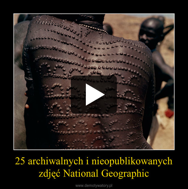 25 archiwalnych i nieopublikowanych zdjęć National Geographic –  