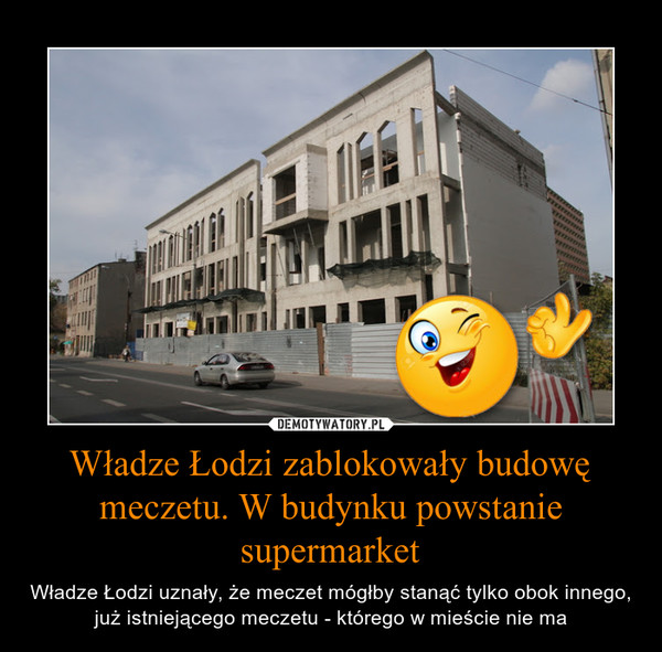 Władze Łodzi zablokowały budowę meczetu. W budynku powstanie supermarket – Władze Łodzi uznały, że meczet mógłby stanąć tylko obok innego, już istniejącego meczetu - którego w mieście nie ma 
