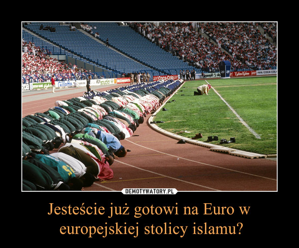 Jesteście już gotowi na Euro w europejskiej stolicy islamu? –  