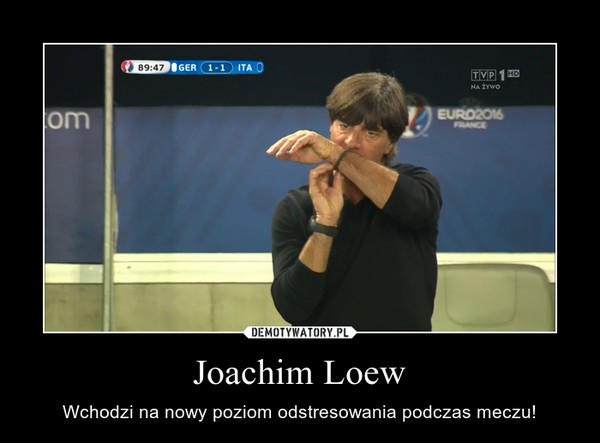 Joachim Loew – Wchodzi na nowy poziom odstresowania podczas meczu! 