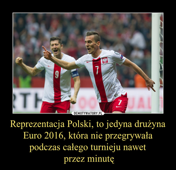 Reprezentacja Polski, to jedyna drużyna Euro 2016, która nie przegrywała podczas całego turnieju nawet przez minutę –  