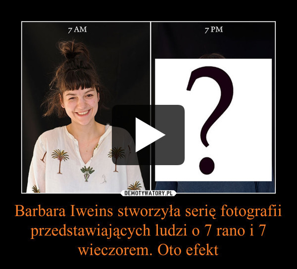 Barbara Iweins stworzyła serię fotografii przedstawiających ludzi o 7 rano i 7 wieczorem. Oto efekt –  