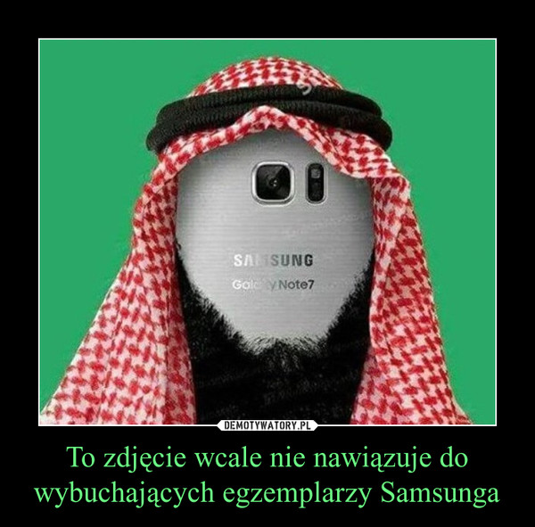 To zdjęcie wcale nie nawiązuje do wybuchających egzemplarzy Samsunga