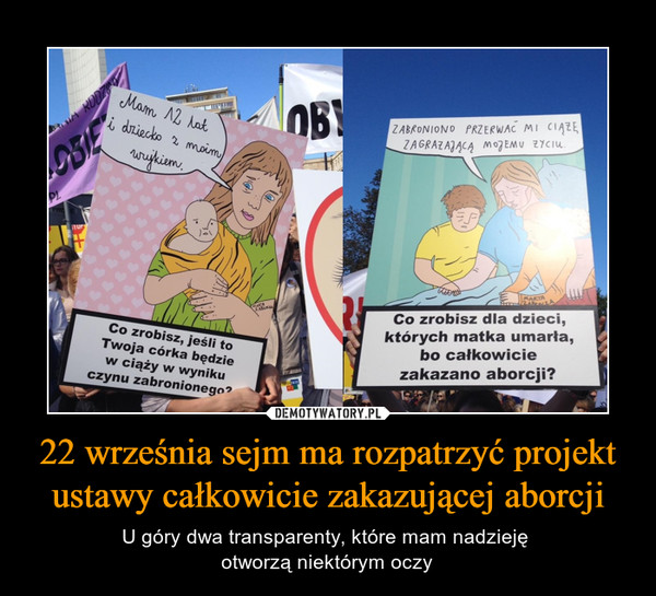22 września sejm ma rozpatrzyć projekt ustawy całkowicie zakazującej aborcji – U góry dwa transparenty, które mam nadzieję otworzą niektórym oczy 