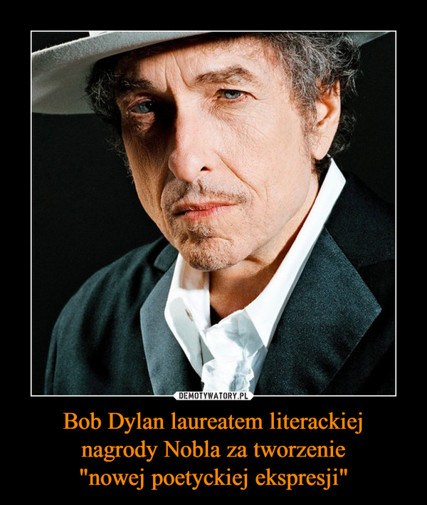 Bob Dylan laureatem literackiejnagrody Nobla za tworzenie"nowej poetyckiej ekspresji" –  