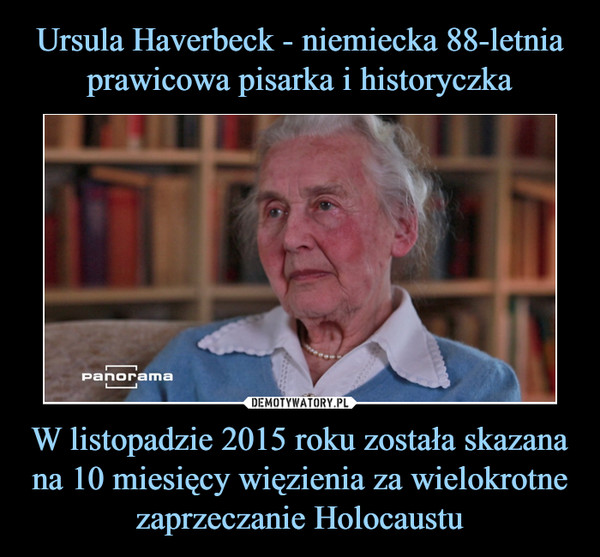 W listopadzie 2015 roku została skazana na 10 miesięcy więzienia za wielokrotne zaprzeczanie Holocaustu –  