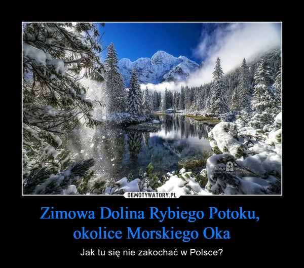 Zimowa Dolina Rybiego Potoku, okolice Morskiego Oka – Jak tu się nie zakochać w Polsce? 