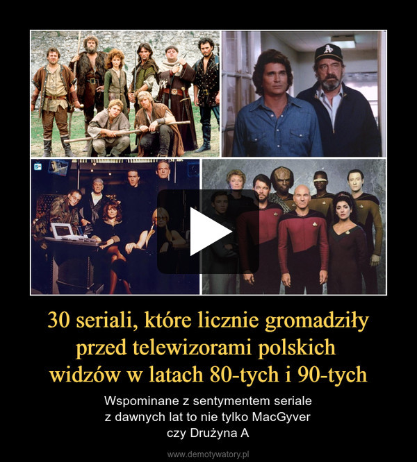 30 seriali, które licznie gromadziły
przed telewizorami polskich 
widzów w latach 80-tych i 90-tych