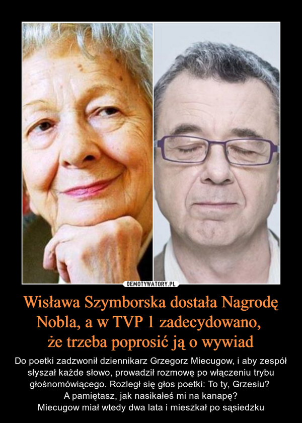 Wisława Szymborska dostała Nagrodę Nobla, a w TVP 1 zadecydowano, 
że trzeba poprosić ją o wywiad