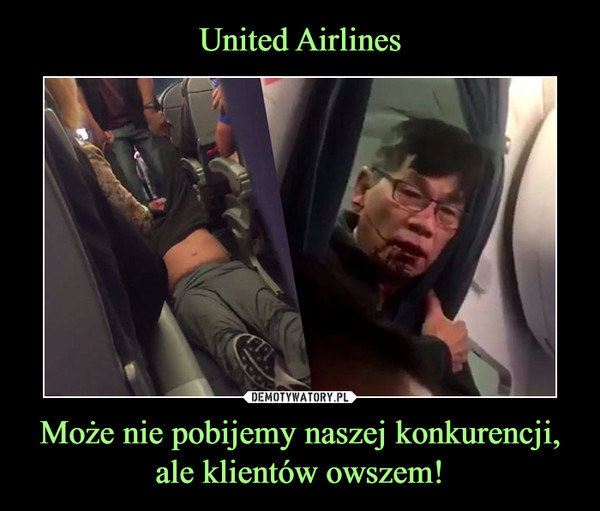 United Airlines Może nie pobijemy naszej konkurencji, ale klientów owszem!