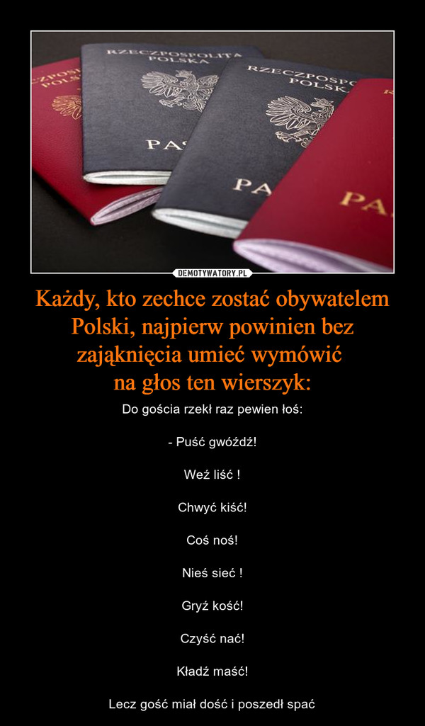 Każdy, kto zechce zostać obywatelem Polski, najpierw powinien bez zająknięcia umieć wymówić 
na głos ten wierszyk: