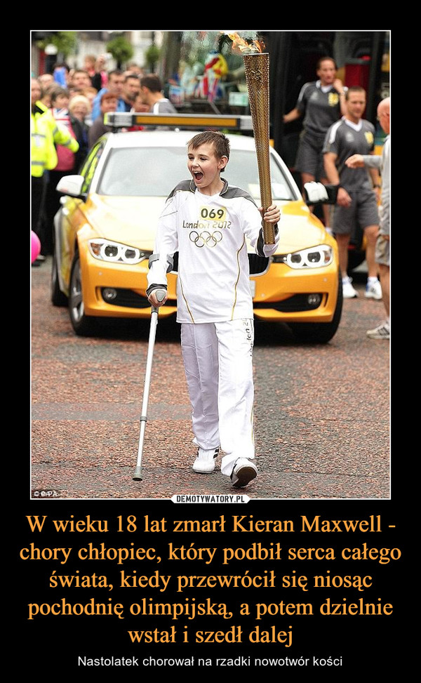 W wieku 18 lat zmarł Kieran Maxwell - chory chłopiec, który podbił serca całego świata, kiedy przewrócił się niosąc pochodnię olimpijską, a potem dzielnie wstał i szedł dalej