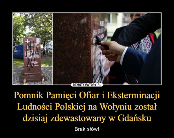 Pomnik Pamięci Ofiar i Eksterminacji Ludności Polskiej na Wołyniu został dzisiaj zdewastowany w Gdańsku – Brak słów! 