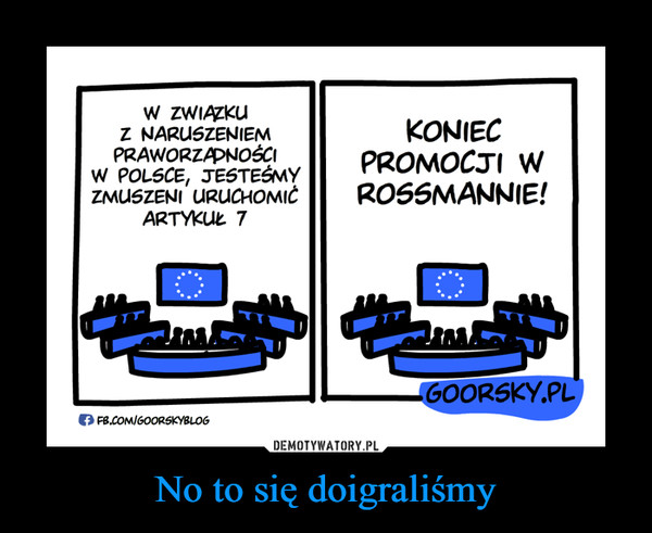No to się doigraliśmy –  W związku z naruszeniem praworządności w Polsce, jesteśmy zmuszeni uruchomić artykuł 7 Koniec promocji w Rossmannie