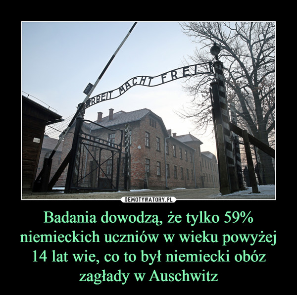 Badania dowodzą, że tylko 59% niemieckich uczniów w wieku powyżej 14 lat wie, co to był niemiecki obóz zagłady w Auschwitz