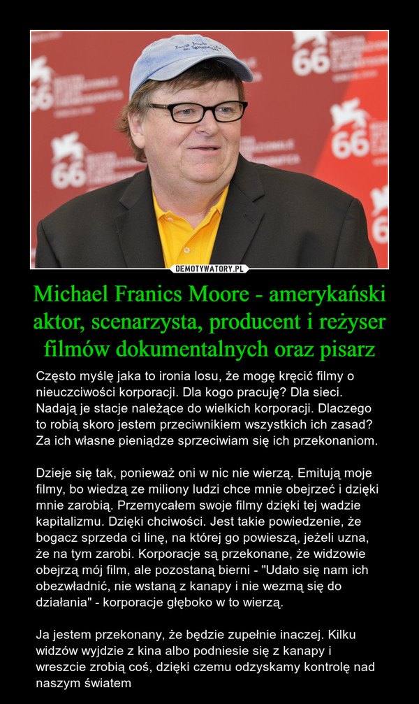 Michael Franics Moore - amerykański aktor, scenarzysta, producent i reżyser filmów dokumentalnych oraz pisarz