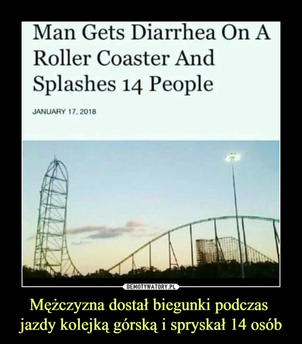 Mężczyzna dostał biegunki podczas jazdy kolejką górską i spryskał 14 osób –  Man gets diarrhea on a roller coaster and splashes 14 people january