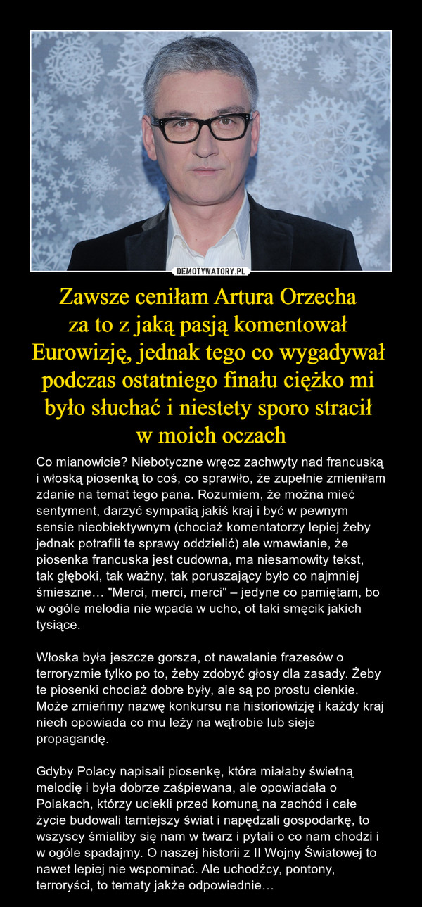 Zawsze ceniłam Artura Orzecha 
za to z jaką pasją komentował 
Eurowizję, jednak tego co wygadywał 
podczas ostatniego finału ciężko mi 
było słuchać i niestety sporo stracił 
w moich oczach