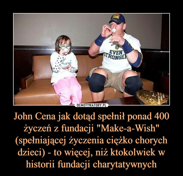 John Cena jak dotąd spełnił ponad 400 życzeń z fundacji "Make-a-Wish" (spełniającej życzenia ciężko chorych dzieci) - to więcej, niż ktokolwiek w historii fundacji charytatywnych –  