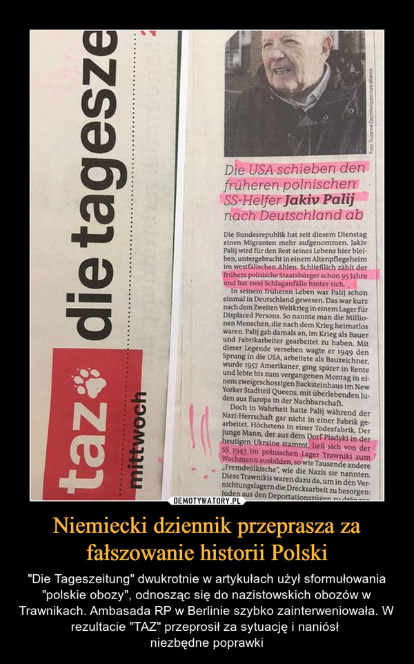 Niemiecki dziennik przeprasza za fałszowanie historii Polski – "Die Tageszeitung" dwukrotnie w artykułach użył sformułowania "polskie obozy", odnosząc się do nazistowskich obozów w Trawnikach. Ambasada RP w Berlinie szybko zainterweniowała. W rezultacie "TAZ" przeprosił za sytuację i naniósł niezbędne poprawki 