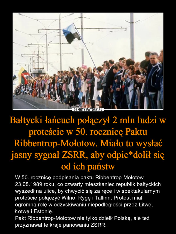 Bałtycki łańcuch połączył 2 mln ludzi w proteście w 50. rocznicę Paktu Ribbentrop-Mołotow. Miało to wysłać jasny sygnał ZSRR, aby odpie*dolił się od ich państw
